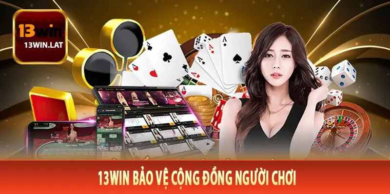 13Win bảo vệ cộng đồng người chơi