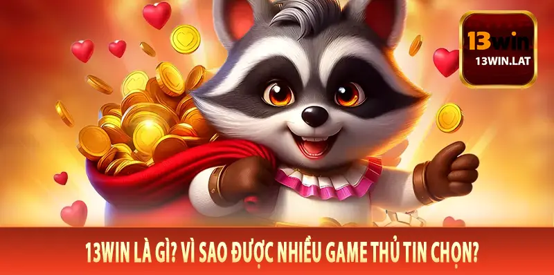 13Win là gì Vì sao được nhiều game thủ tin chọn