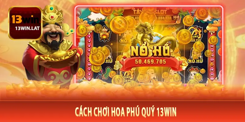 Cách Chơi Hoa Phú Quý 13Win