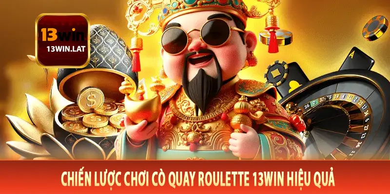 Chiến lược chơi cò quay roulette 13Win hiệu quả