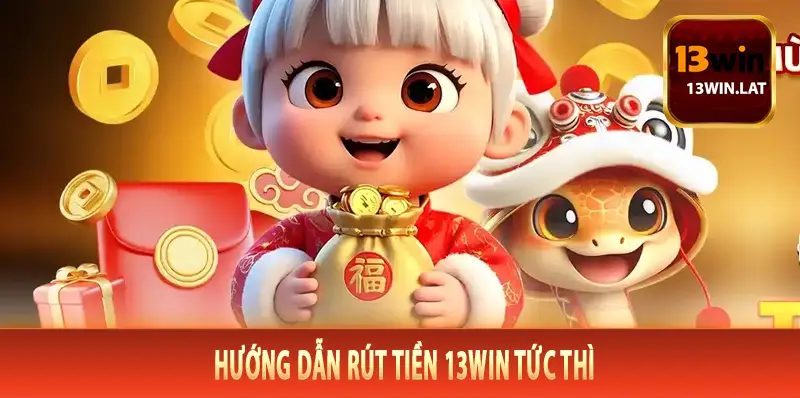 Hướng Dẫn Rút Tiền 13Win Tức Thì