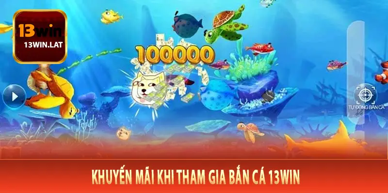 Khuyến Mãi Khi Tham Gia Bắn Cá 13Win