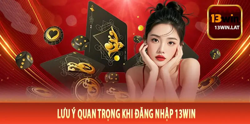 Lưu Ý Quan Trọng Khi Đăng Nhập 13Win