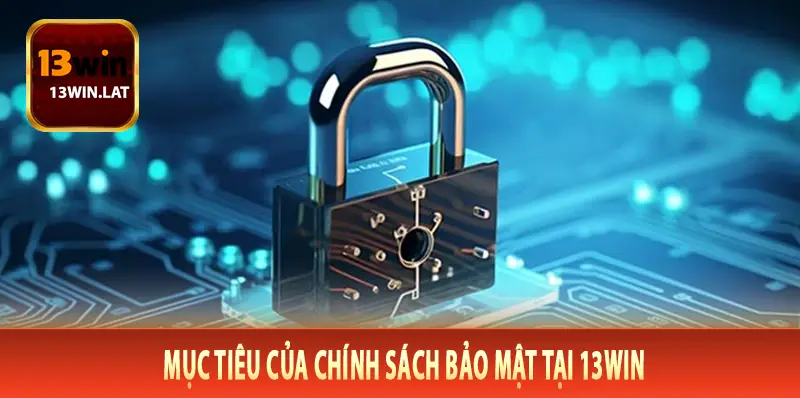 Mục tiêu của chính sách bảo mật tại 13Win