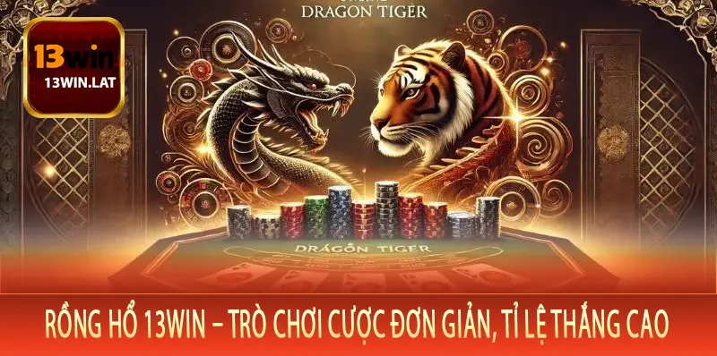 Rồng Hổ 13Win – Trò Chơi Cược Đơn Giản, Tỉ Lệ Thắng Cao