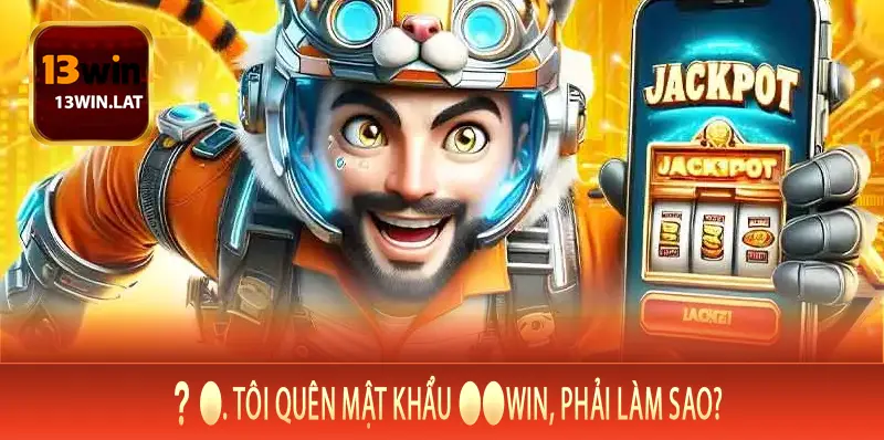 _Tôi quên mật khẩu 13Win, phải làm sao