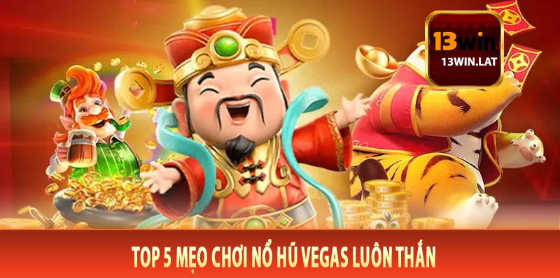 Top 5 mẹo chơi nổ hũ Vegas luôn thắng