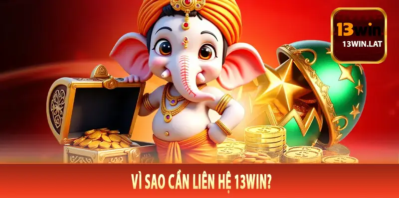Vì sao cần liên hệ 13Win