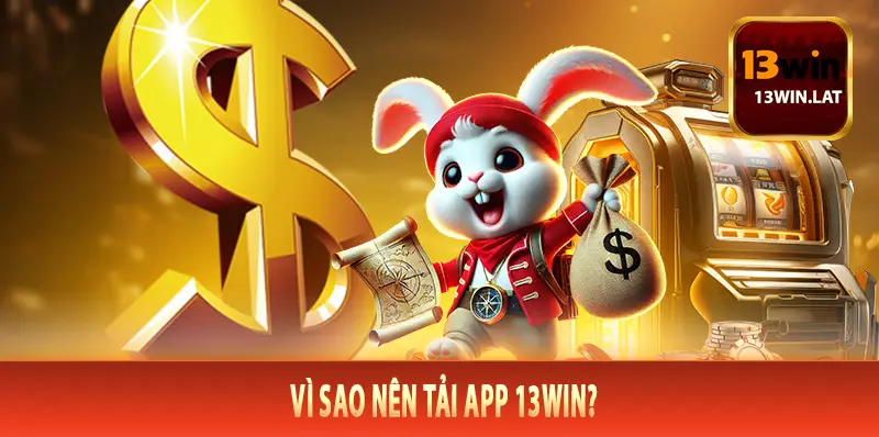 Vì sao nên tải App 13Win
