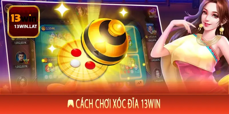 🎮 Cách Chơi Xóc Đĩa 13Win