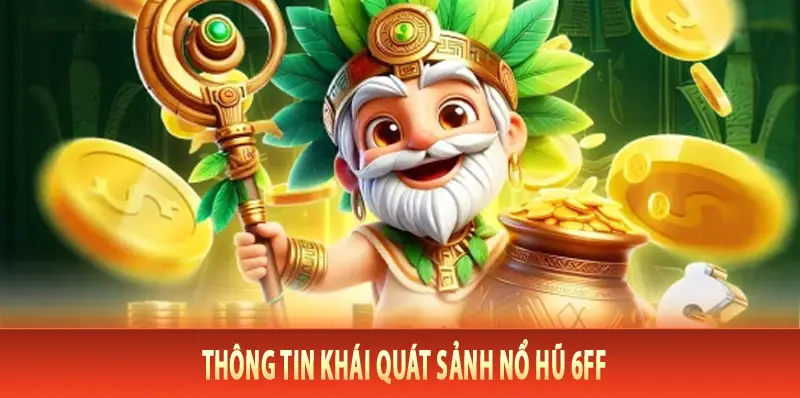 Thông tin khái quát sảnh nổ hũ 6FF